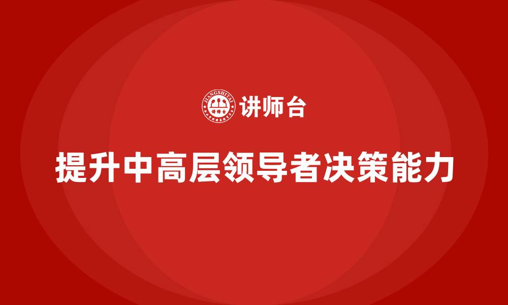 提升中高层领导者决策能力