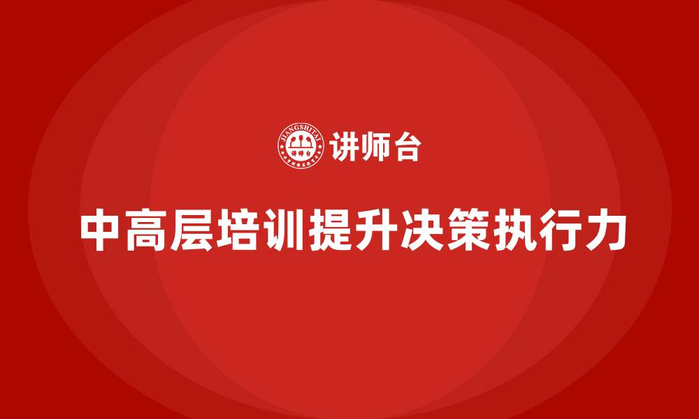 文章中高层培训：如何通过培训提升决策执行力的缩略图