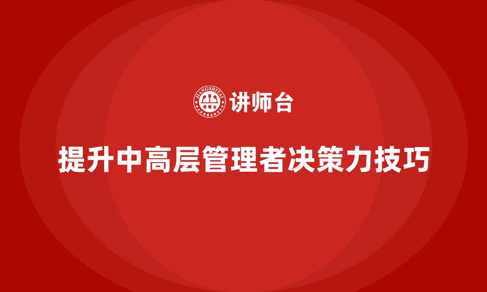 文章中高层培训：提升中高层管理决策力的技巧的缩略图