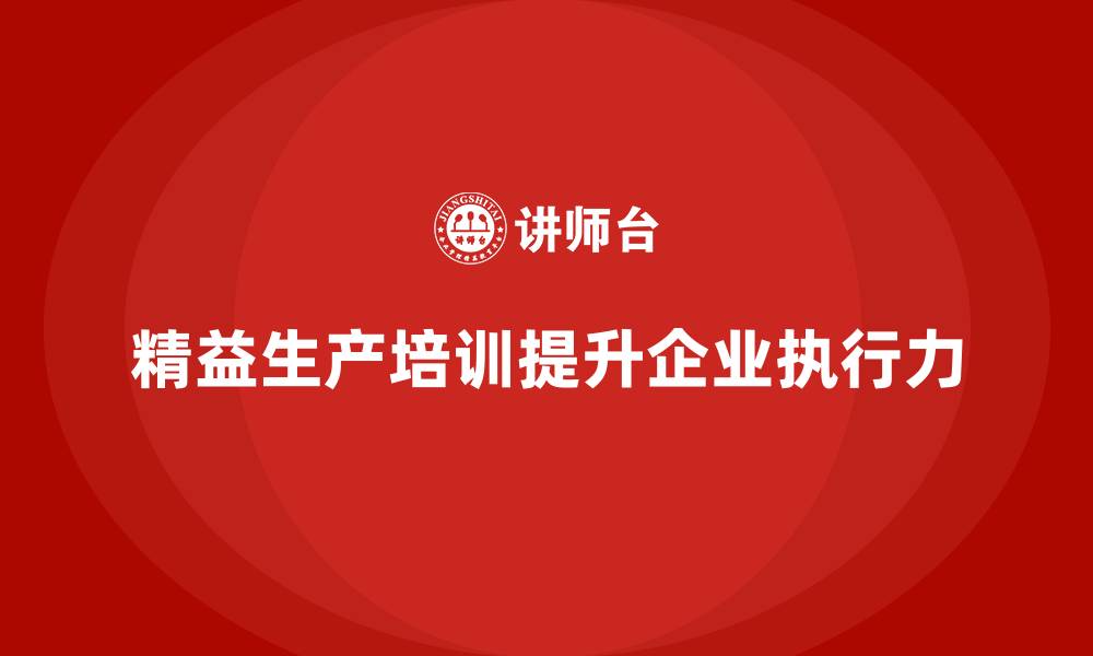 文章精益生产培训实践：打造企业高效执行力的缩略图