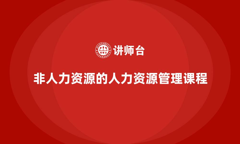 非人力资源的人力资源管理课程