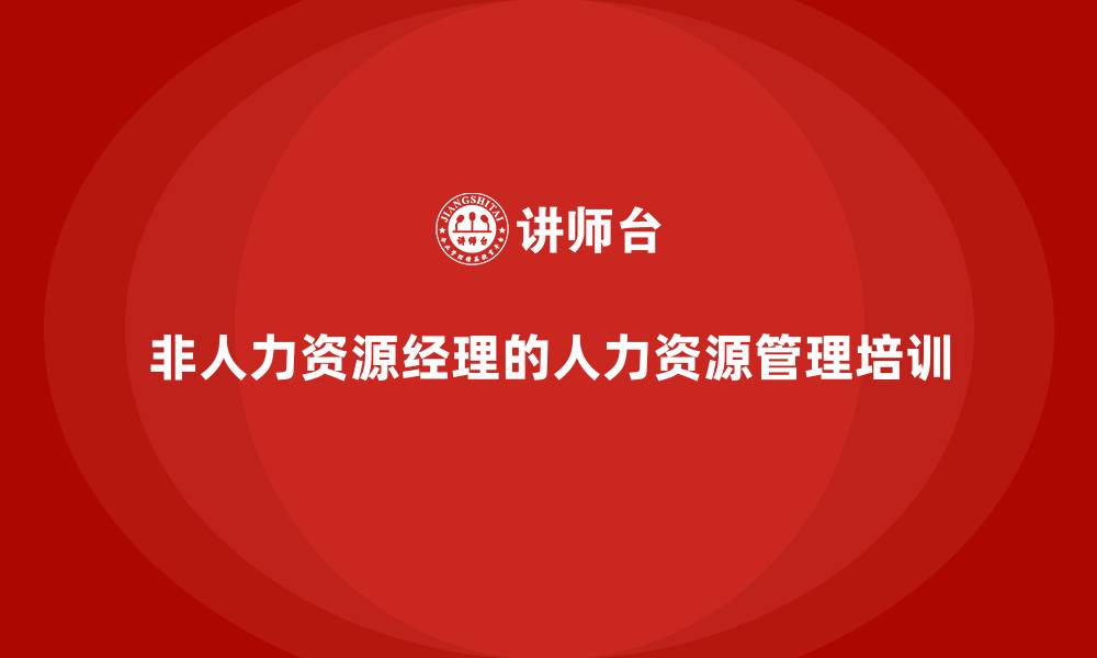 文章非人力资源经理的人力资源管理培训的缩略图