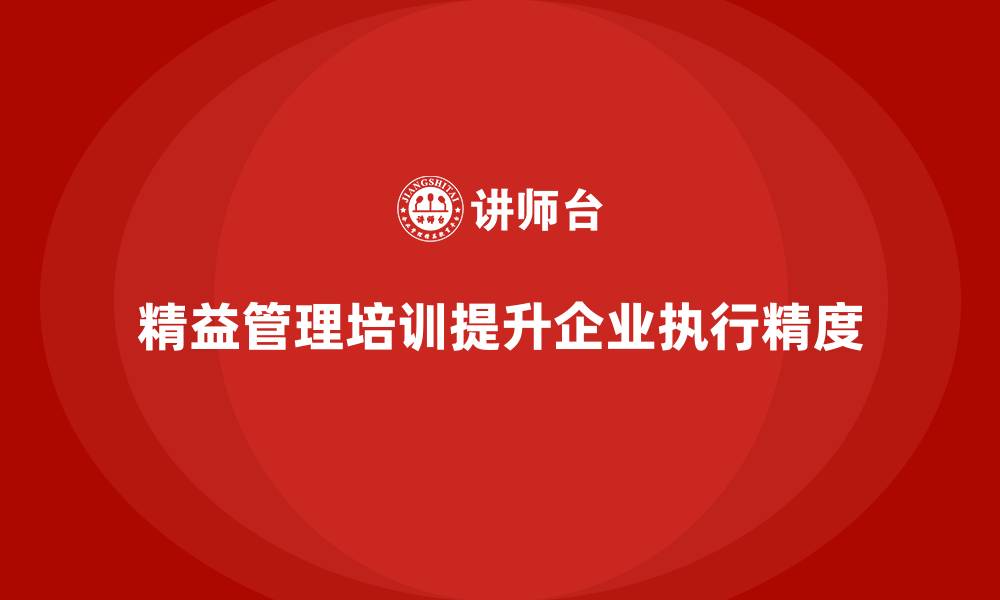 文章精益管理培训助力公司提高执行精度的缩略图