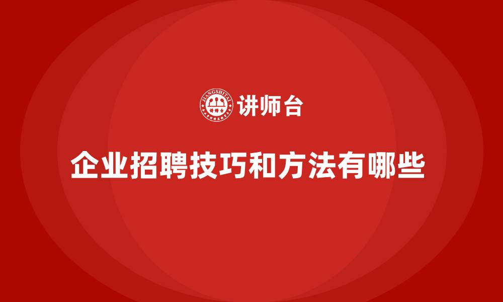 企业招聘技巧和方法有哪些