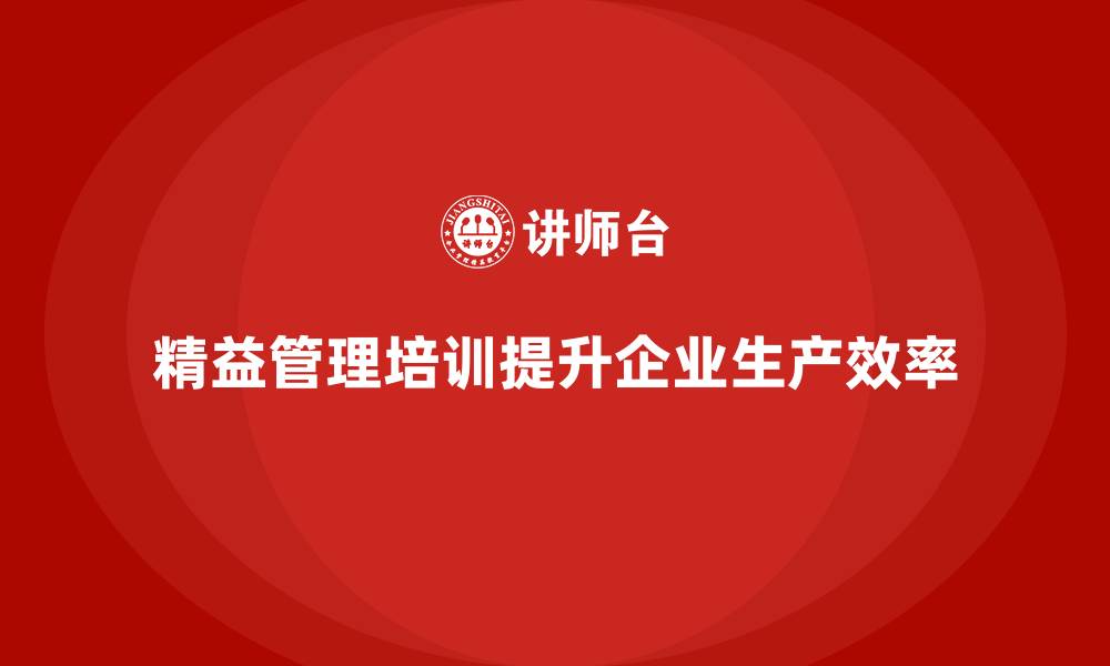 文章精益管理培训帮助公司提升生产效率的缩略图