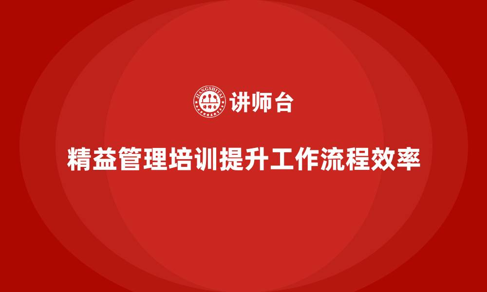 精益管理培训提升工作流程效率