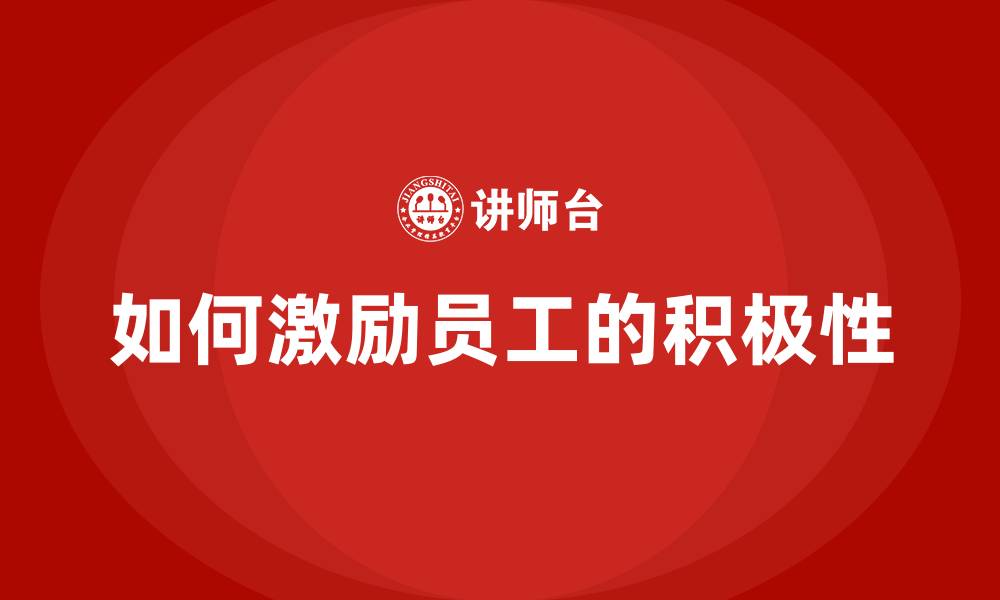 文章如何激励员工的积极性的缩略图