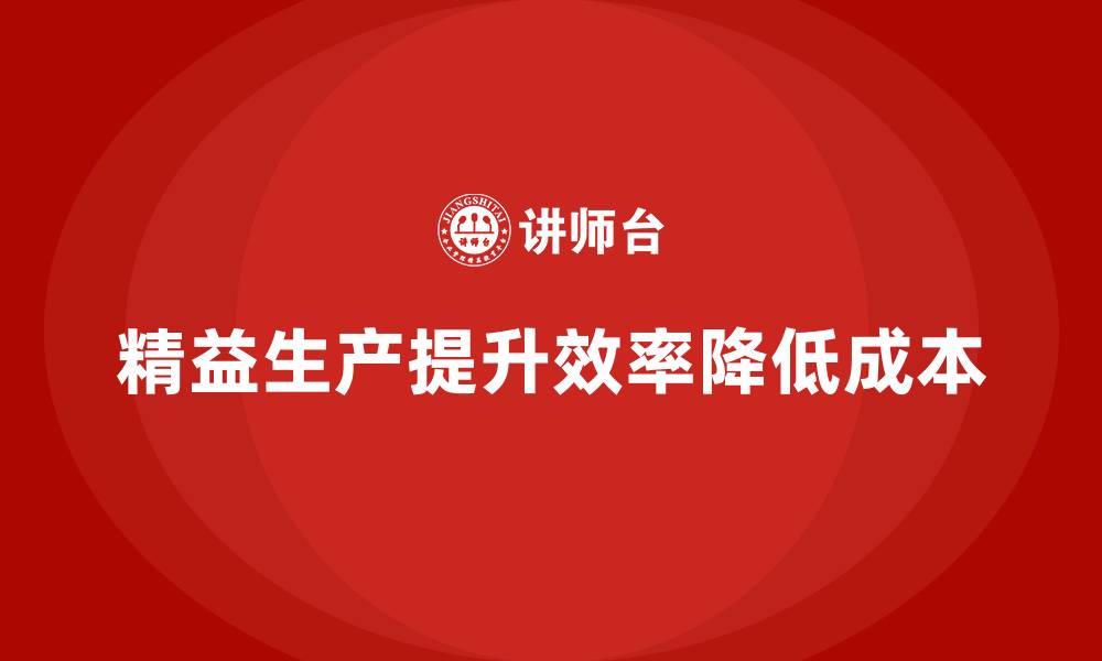文章精益生产咨询推动流程执行与效率控制优化的缩略图