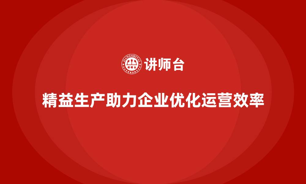 精益生产助力企业优化运营效率