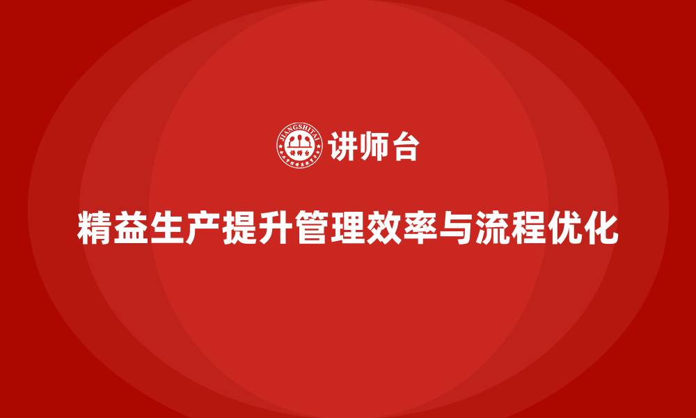 文章精益生产咨询助力企业管理效率与流程优化改进的缩略图