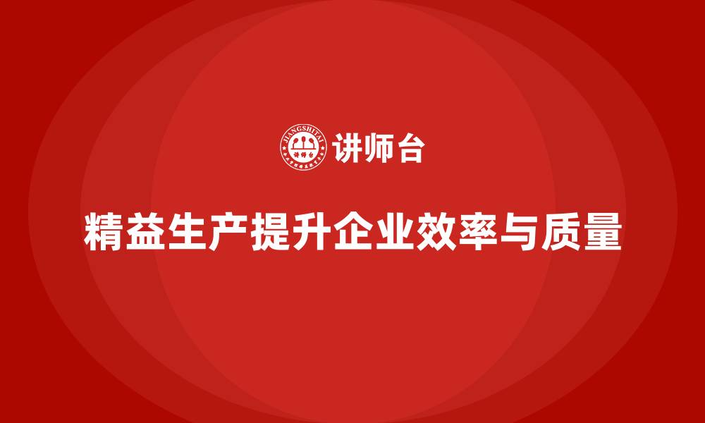 文章精益生产咨询推动生产管理流程控制精细化升级的缩略图