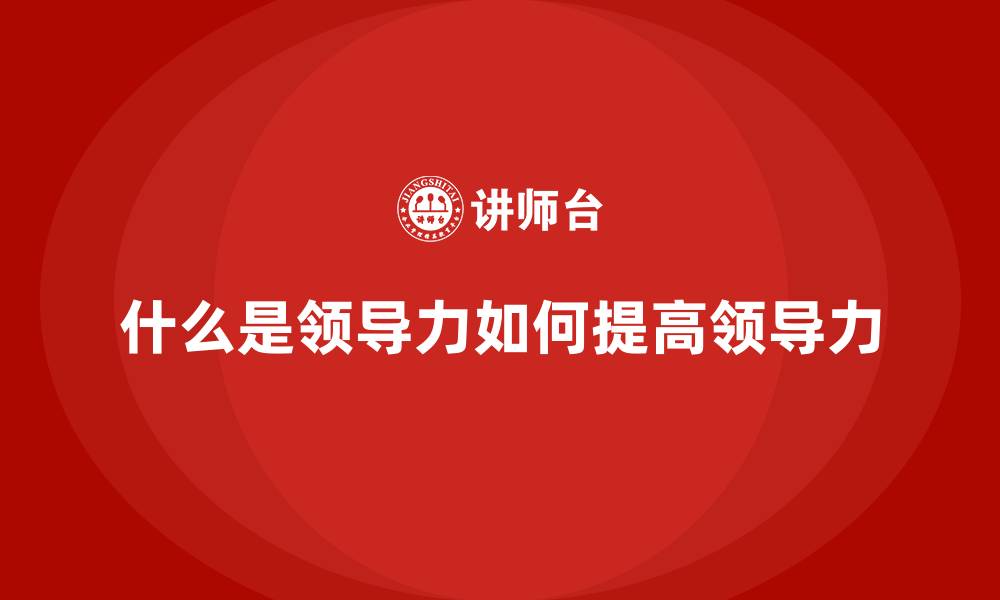 什么是领导力如何提高领导力
