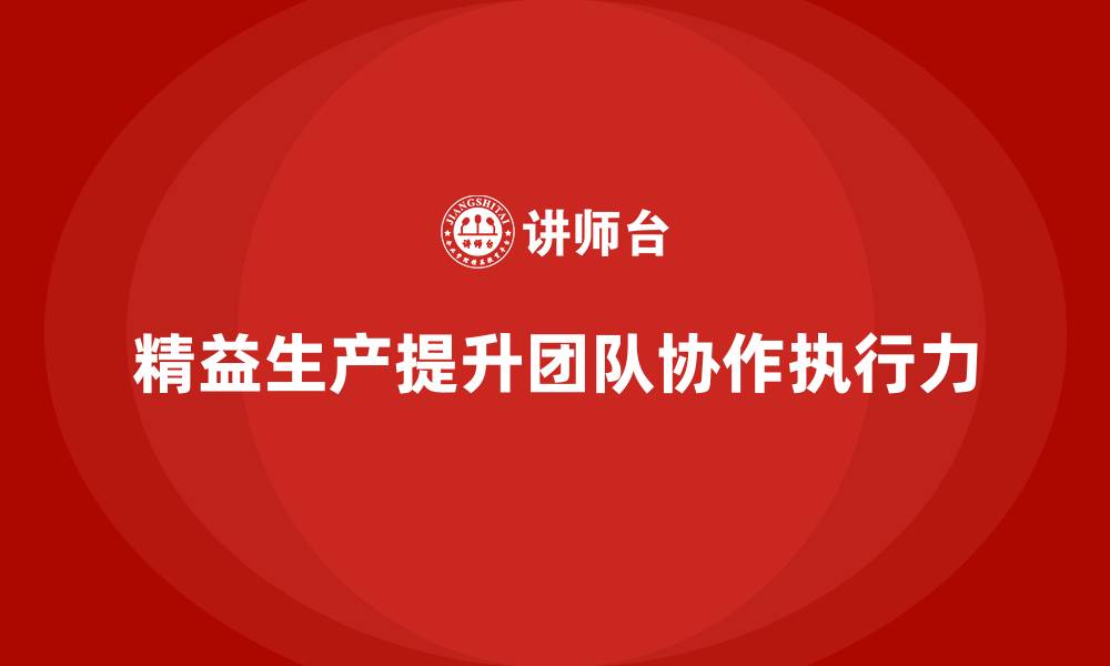 精益生产提升团队协作执行力