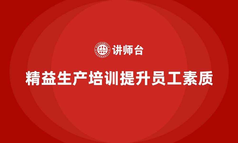 文章精益生产培训如何提升员工综合素质的缩略图