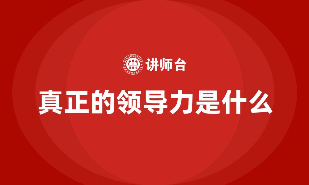 文章真正的领导力是什么的缩略图
