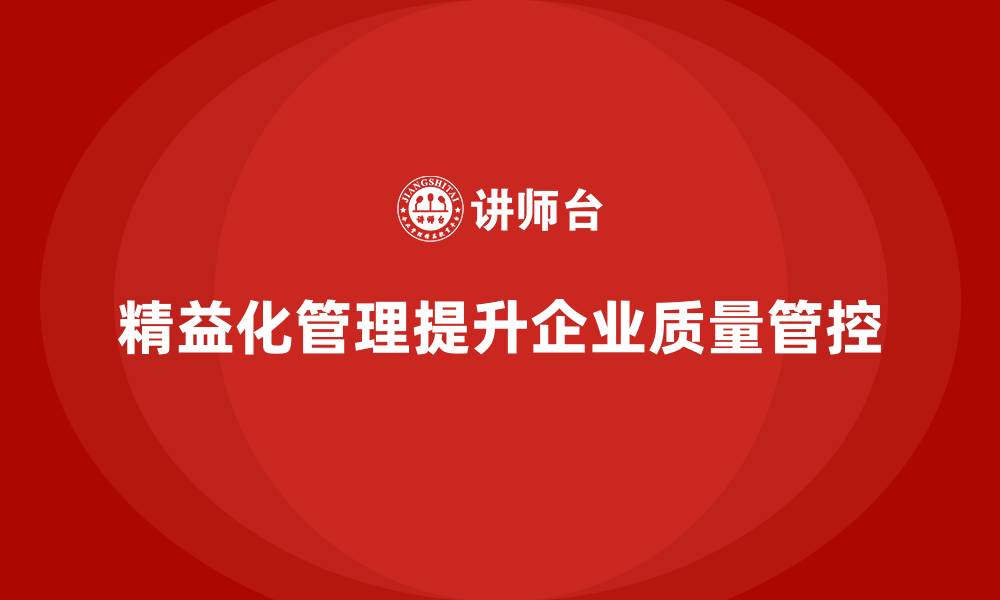 文章精益化管理如何帮助企业提升质量管控水平？的缩略图