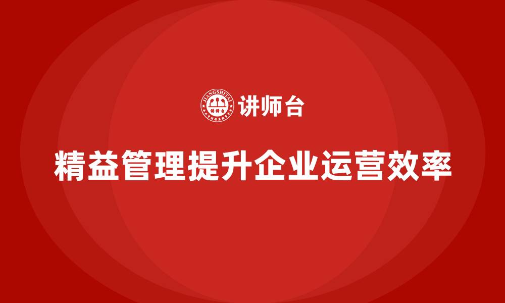 文章精益化管理如何推动企业优化运营模式？的缩略图