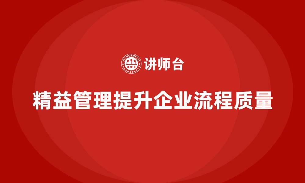 文章精益化管理课程如何帮助企业提升工作流程质量？的缩略图