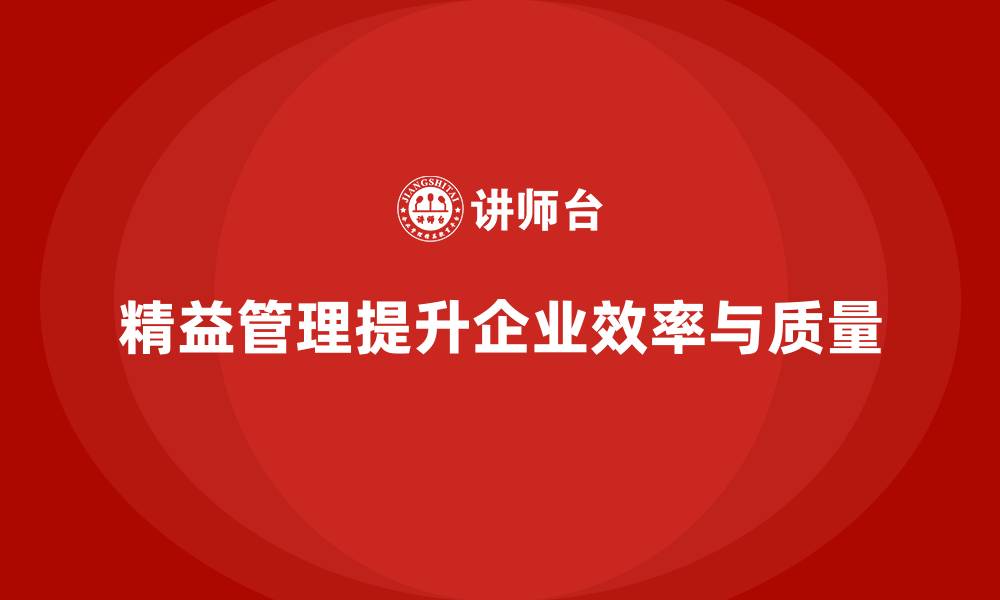 文章精益化管理如何助力企业提升生产效率和质量？的缩略图