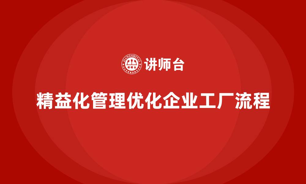 精益化管理优化企业工厂流程
