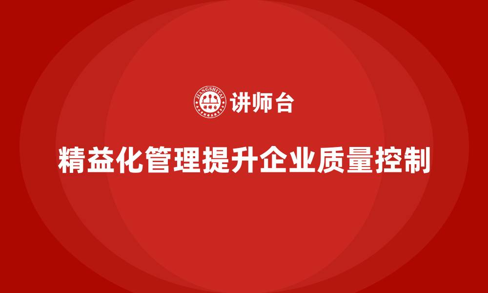 文章精益化管理课程如何帮助企业提升工作质量控制？的缩略图