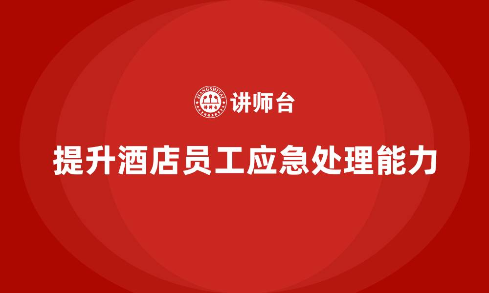 提升酒店员工应急处理能力