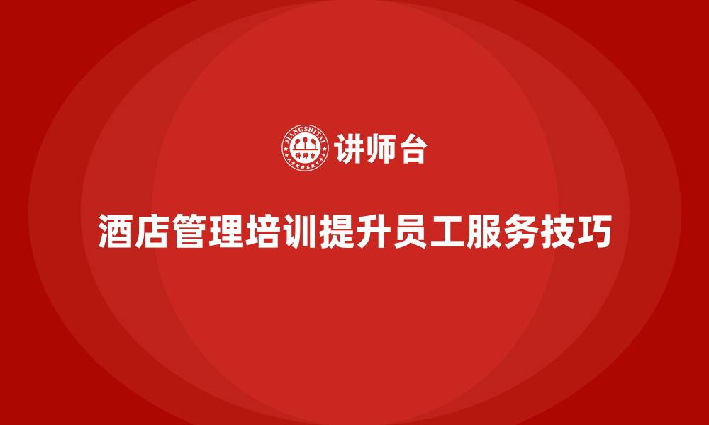 酒店管理培训提升员工服务技巧