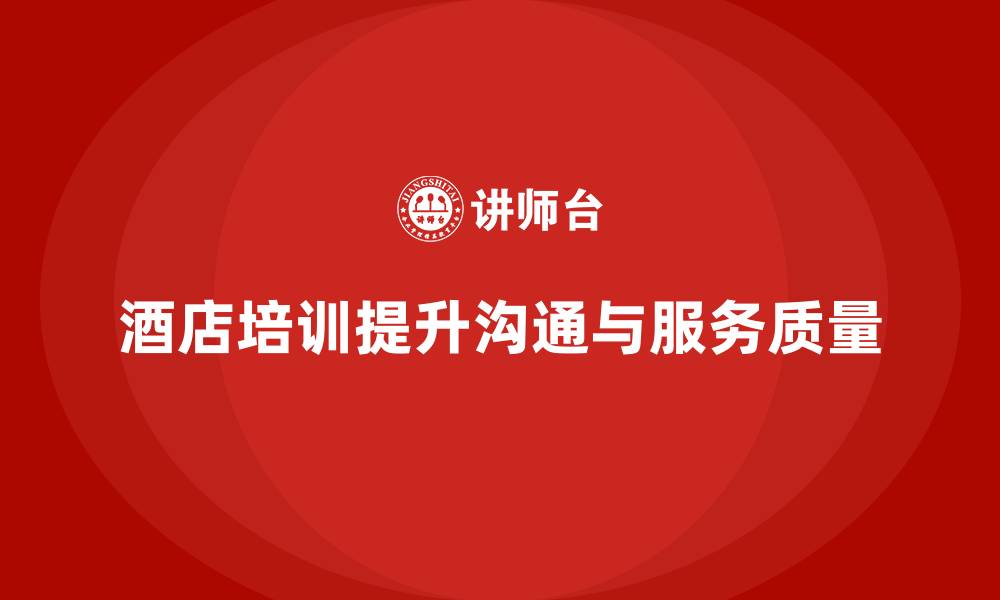 酒店培训提升沟通与服务质量