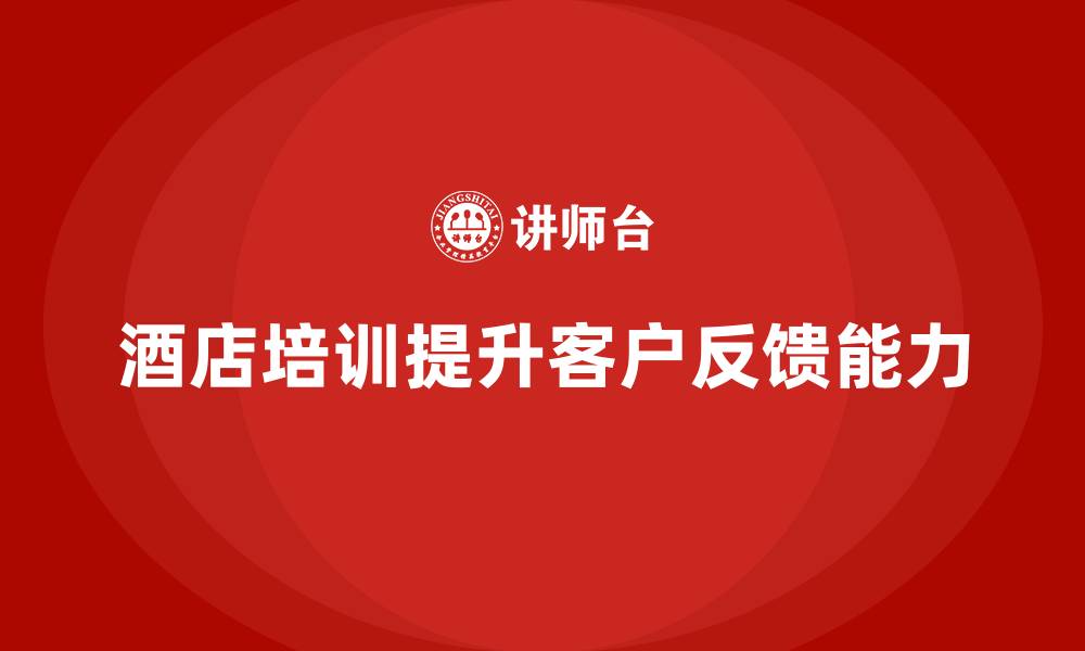 酒店培训提升客户反馈能力