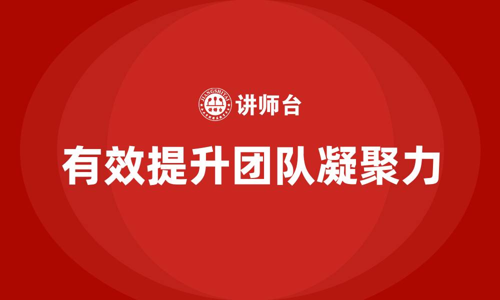 文章有效提升团队凝聚力的缩略图