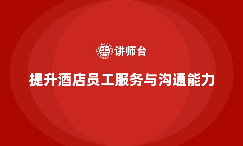提升酒店员工服务与沟通能力