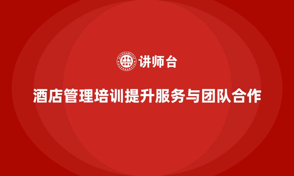 酒店管理培训提升服务与团队合作