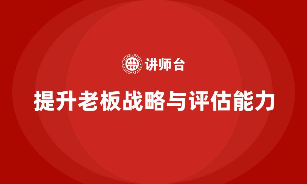 文章企业老板培训课程：提升老板的战略实施与效果评估能力的缩略图