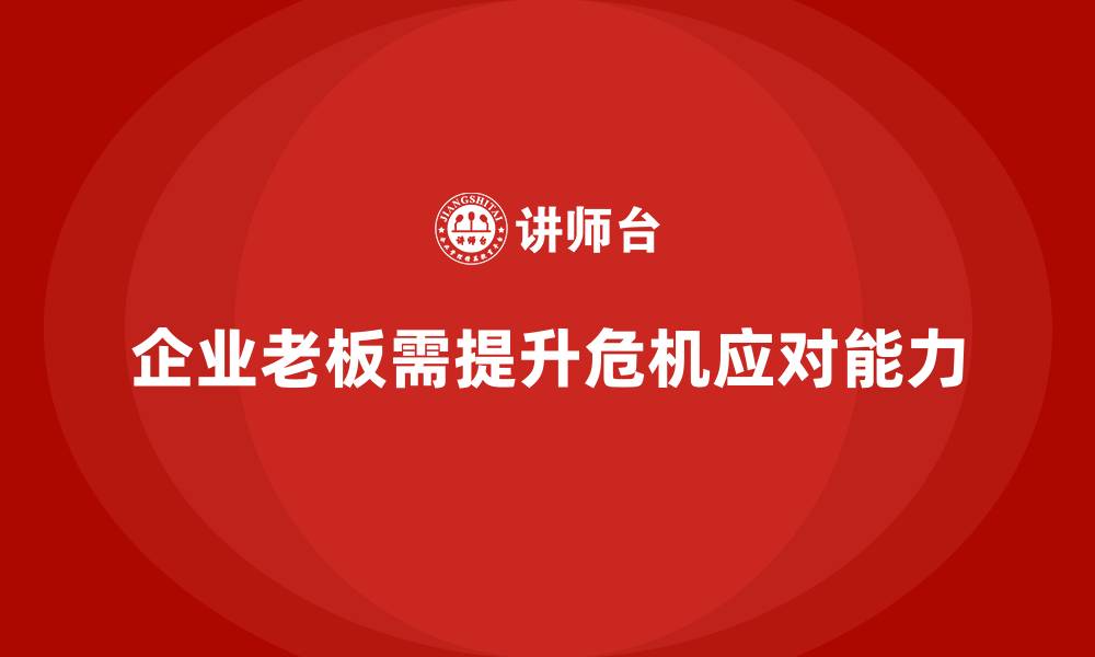 文章企业老板培训课程：如何帮助老板提高危机应对能力的缩略图
