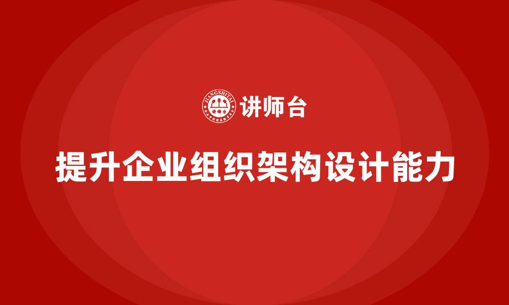 提升企业组织架构设计能力