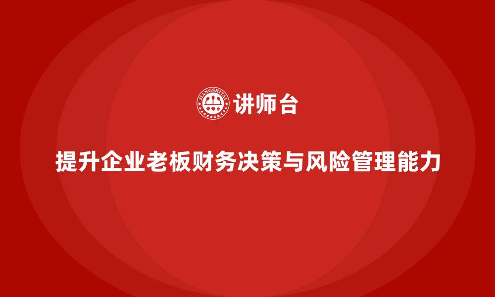 提升企业老板财务决策与风险管理能力
