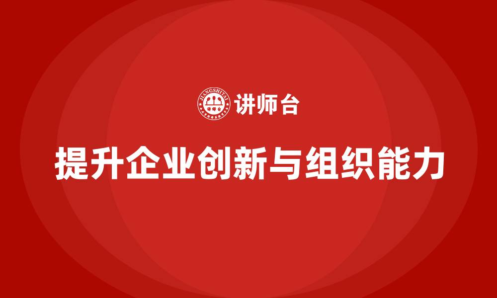 文章企业老板培训课程：如何提升老板的创新管理与组织能力的缩略图