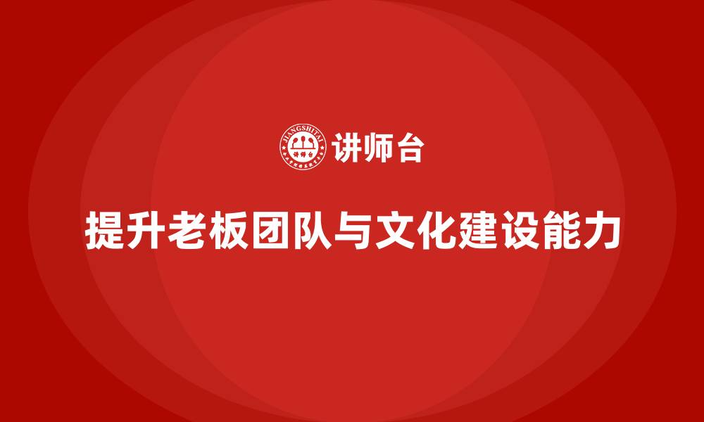 文章企业老板培训课程：如何提升老板的团队建设与文化发展的缩略图