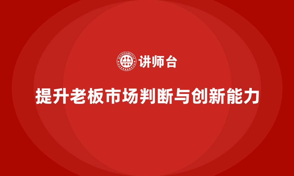 提升老板市场判断与创新能力