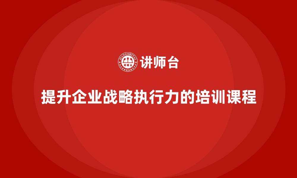 文章企业老板培训课程：打造高效的企业战略执行力的缩略图