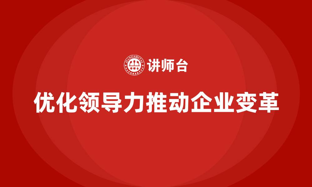优化领导力推动企业变革