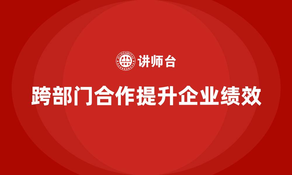 跨部门合作提升企业绩效
