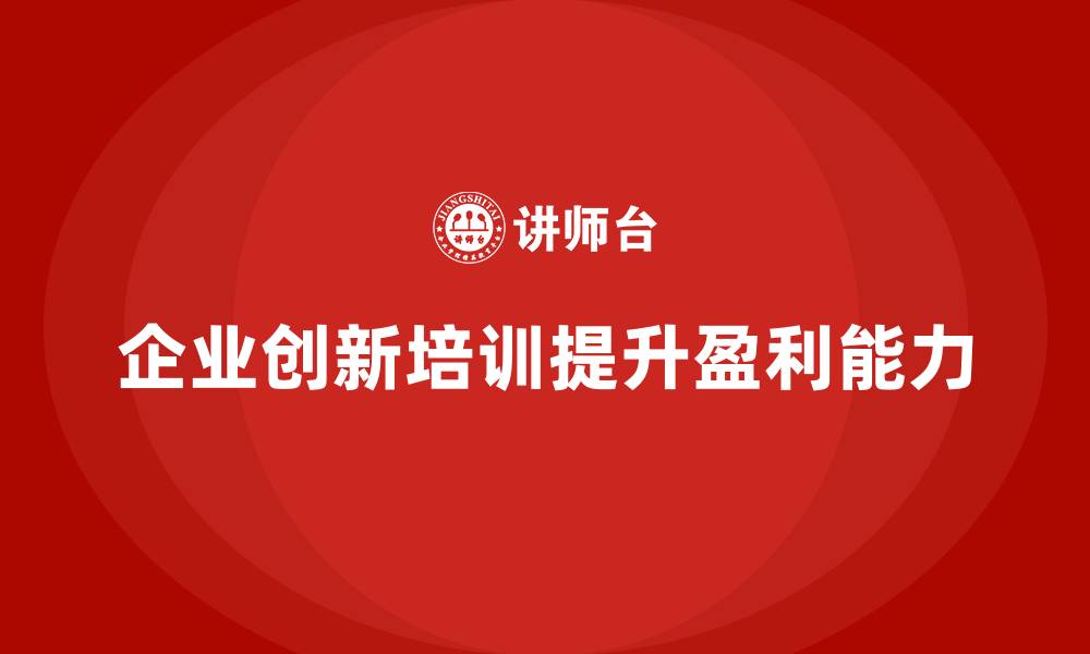 文章企业老板培训课程，如何通过创新提升企业盈利能力的缩略图