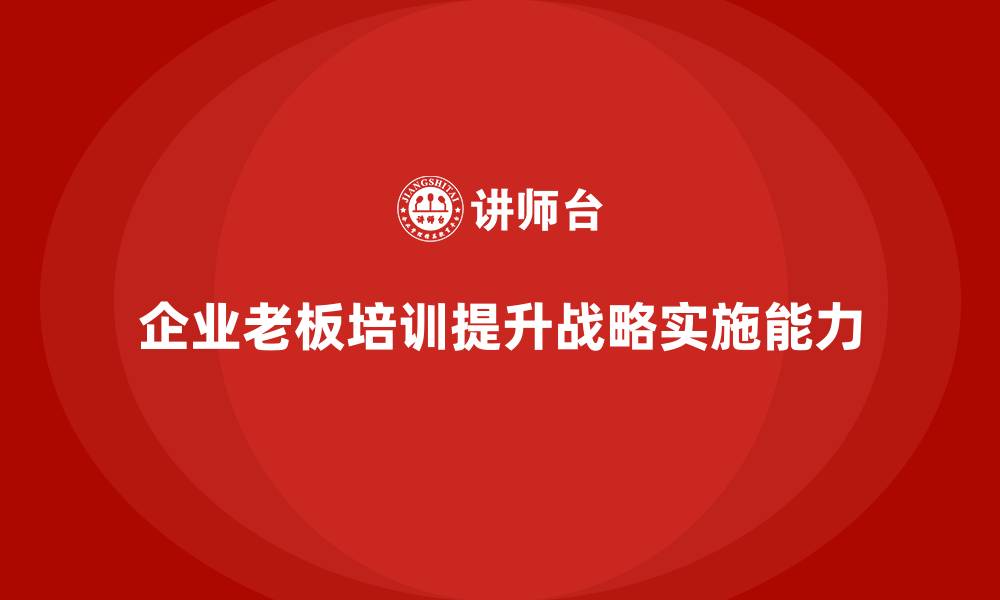 企业老板培训提升战略实施能力