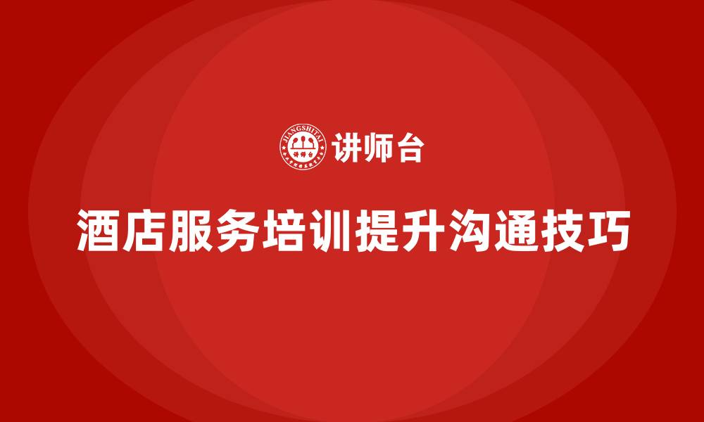 酒店服务培训提升沟通技巧