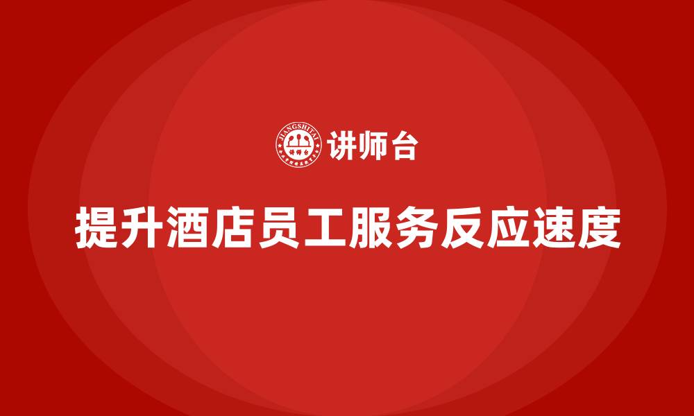文章酒店服务培训内容如何提升员工的服务反应速度？的缩略图