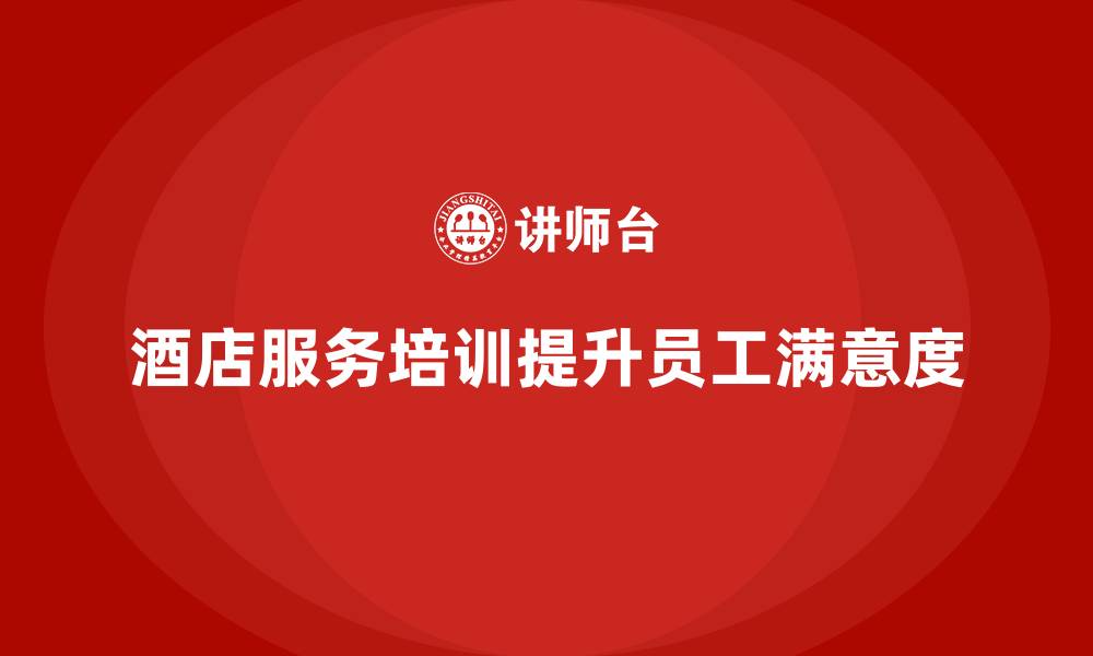 文章酒店服务培训内容如何提升员工服务水平和满意度？的缩略图
