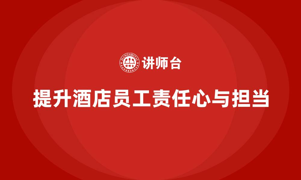 提升酒店员工责任心与担当