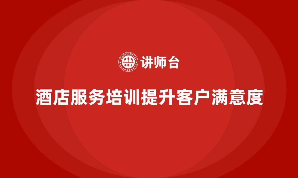 文章酒店服务培训内容如何优化客户投诉处理流程？的缩略图