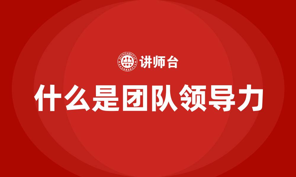 文章什么是团队领导力的缩略图